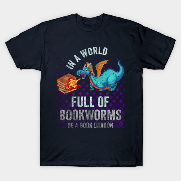 In A World Full Of Bookworms Be A Book Dragon T-Shirt by Top Art